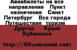 Авиабилеты на все направление › Пункт назначения ­ Санкт-Петербург - Все города Путешествия, туризм » Другое   . Крым,Кубанское